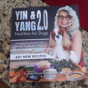 Yin & Yang 2.0 Nutrition for Dogs: Maximizing Health with Whole Foods